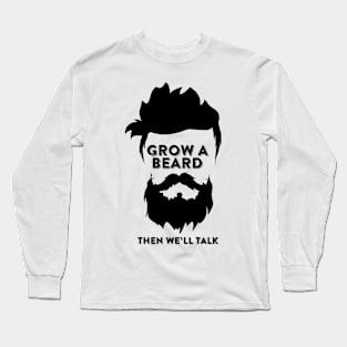 Grow a BEARD then we'll talk Long Sleeve T-Shirt